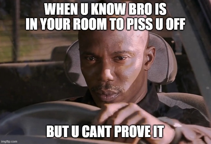 Doakes | WHEN U KNOW BRO IS IN YOUR ROOM TO PISS U OFF; BUT U CANT PROVE IT | image tagged in doakes | made w/ Imgflip meme maker