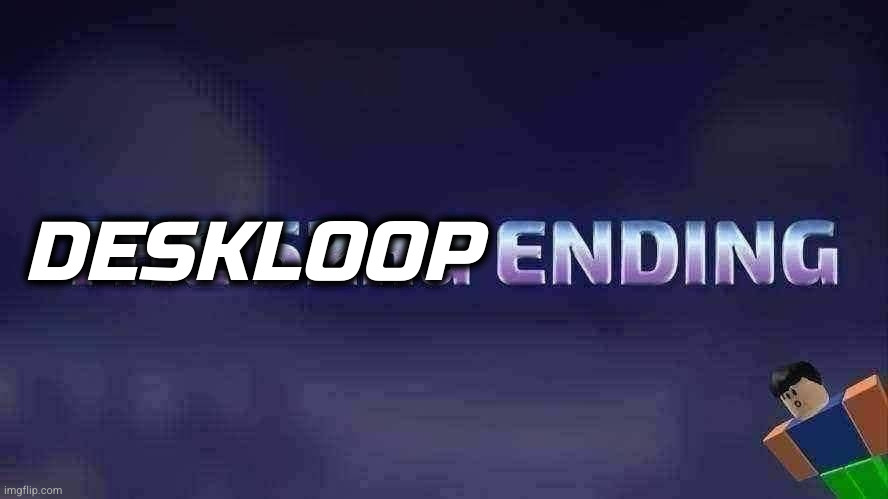 deskloop ending trailer thumbnail xdxdxdxdxdxdxdxdxd | DESKLOOP | image tagged in deskloop,npcs are becoming smart,roblox,deskloop ending | made w/ Imgflip meme maker
