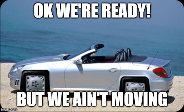 weird cars | OK WE'RE READY! BUT WE AIN'T MOVING | image tagged in square wheels | made w/ Imgflip meme maker