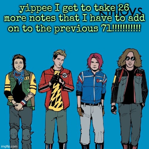 The Killjoys as Weezer | yippee I get to take 26 more notes that I have to add on to the previous 71!!!!!!!!!!! | image tagged in the killjoys as weezer | made w/ Imgflip meme maker