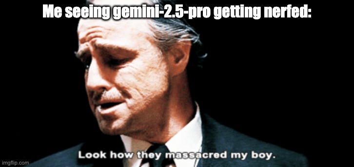 Gemini 2.5 Pro getting Nerfed | Me seeing gemini-2.5-pro getting nerfed: | image tagged in look how they massacred my boy | made w/ Imgflip meme maker