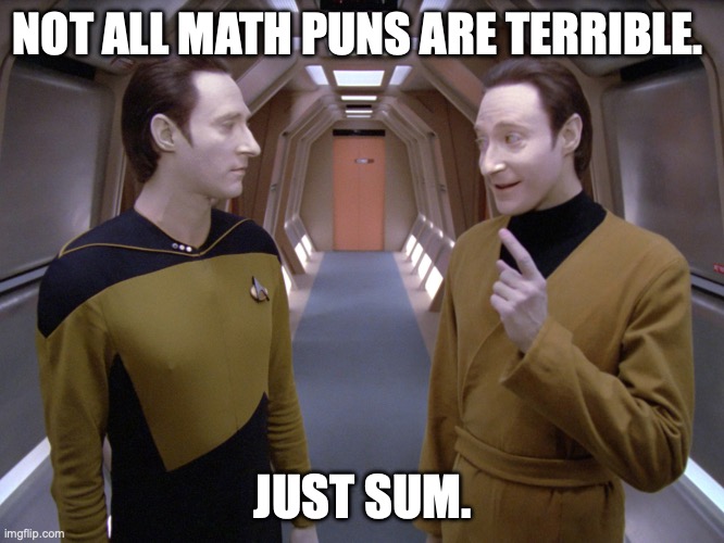 Data/Lore Math Pun | NOT ALL MATH PUNS ARE TERRIBLE. JUST SUM. | image tagged in data lore | made w/ Imgflip meme maker