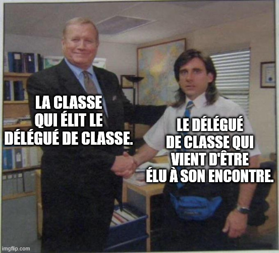 the office handshake | LA CLASSE QUI ÉLIT LE DÉLÉGUÉ DE CLASSE. LE DÉLÉGUÉ DE CLASSE QUI VIENT D'ÊTRE ÉLU À SON ENCONTRE. | image tagged in the office handshake | made w/ Imgflip meme maker