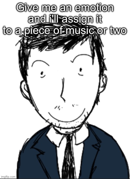 I ermmm | Give me an emotion and i'll assign it to a piece of music or two | image tagged in i ermmm | made w/ Imgflip meme maker