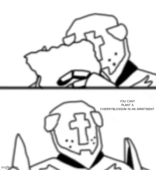 this is heresy | YOU CANT PLANT A CHERRYBLOSSOM IN AN APARTMENT | image tagged in this is heresy | made w/ Imgflip meme maker