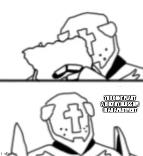 this is heresy | YOU CANT PLANT A CHERRY BLOSSOM IN AN APARTMENT | image tagged in this is heresy | made w/ Imgflip meme maker