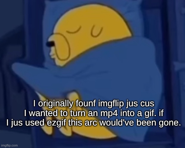 im jaking it | I originally founf imgflip jus cus I wanted to turn an mp4 into a gif. if I jus used ezgif this arc would've been gone. | image tagged in im jaking it | made w/ Imgflip meme maker