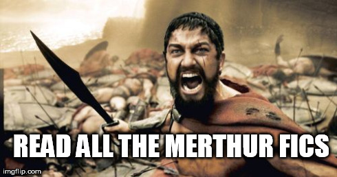 Sparta Leonidas | READ ALL THE MERTHUR FICS | image tagged in memes,sparta leonidas | made w/ Imgflip meme maker