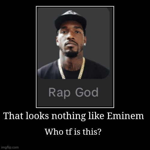 Cursed CapCut TTS characters | That looks nothing like Eminem | Who tf is this? | image tagged in funny,demotivationals,capcut,text to speech,eminem,rap god | made w/ Imgflip demotivational maker