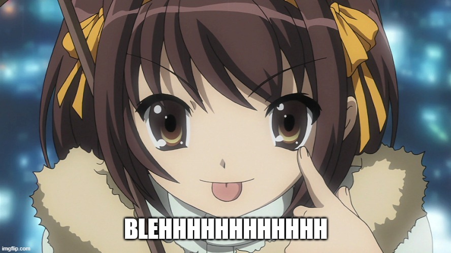 Blehhhhhhhh! | BLEHHHHHHHHHHHH | image tagged in haruhi,tongue out,tongue,funny,silly | made w/ Imgflip meme maker