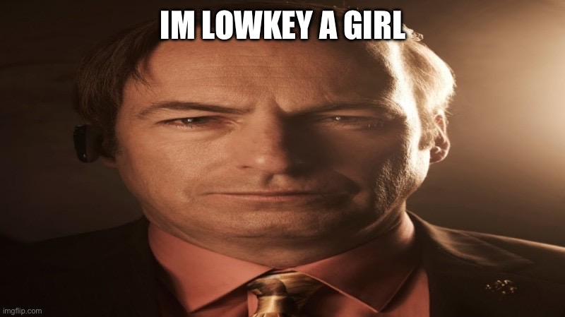 IM LOWKEY A GIRL | made w/ Imgflip meme maker