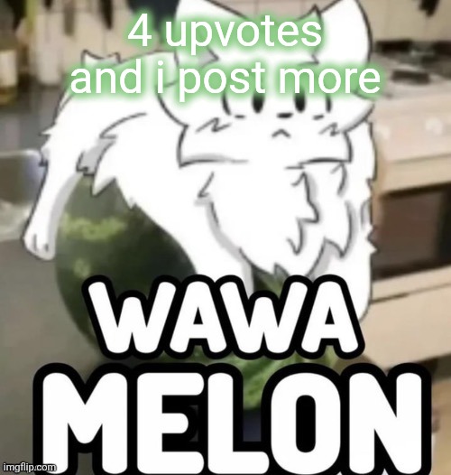 The Wawa Melon | 4 upvotes and i post more | image tagged in the wawa melon | made w/ Imgflip meme maker