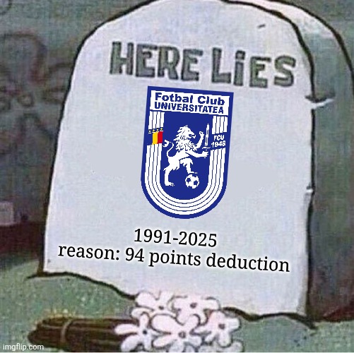 RIP FCU 1948 Craiova | 1991-2025
reason: 94 points deduction | image tagged in here lies spongebob tombstone,fcu craiova,romania,football,soccer,memes | made w/ Imgflip meme maker