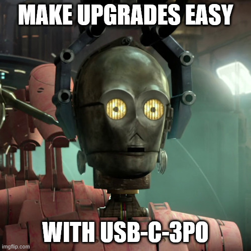 Make upgrades easy with USB-C-3PO | MAKE UPGRADES EASY; WITH USB-C-3PO | image tagged in funny memes,star wars,usb,computer | made w/ Imgflip meme maker