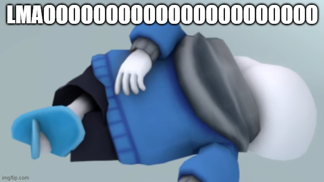Sans dying | LMAOOOOOOOOOOOOOOOOOOOOOO | image tagged in sans dying | made w/ Imgflip meme maker