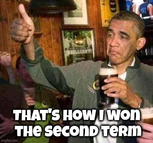 Barack Obama thumbs up beer | That's how I won
 the second term | image tagged in barack obama thumbs up beer | made w/ Imgflip meme maker