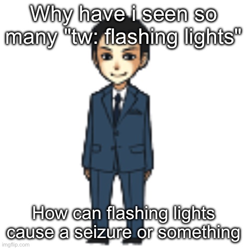 Moriarty but a shimeji | Why have i seen so many "tw: flashing lights"; How can flashing lights cause a seizure or something | image tagged in moriarty but a shimeji | made w/ Imgflip meme maker