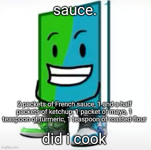 ‎ | sauce. 2 packets of French sauce, 1 and a half packets of ketchup, 1 packet of mayo, 1 teaspoon of turmeric, 1 teaspoon of roasted flour; did i cook | made w/ Imgflip meme maker