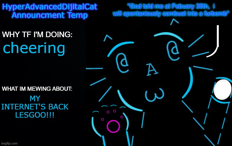 cheering; MY INTERNET'S BACK LESGOO!!! | image tagged in hyperadvanceddijitalcat new announcment temp | made w/ Imgflip meme maker
