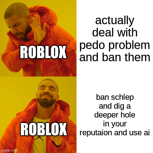 schlep | actually deal with pedo problem and ban them; ROBLOX; ban schlep and dig a deeper hole in your reputaion and use ai; ROBLOX | image tagged in memes,drake hotline bling | made w/ Imgflip meme maker