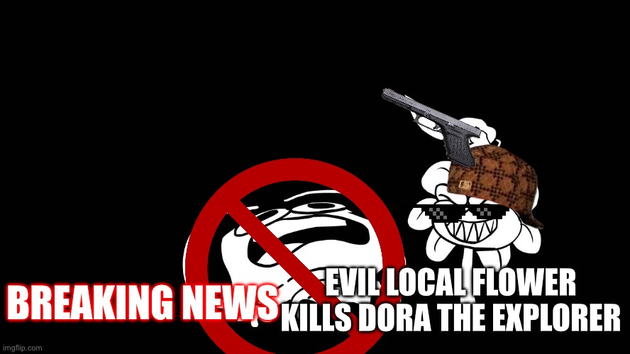 Flowey killing Frisk (Underpants - Undertale Parody by Sr. Pelo) | BREAKING NEWS; EVIL LOCAL FLOWER KILLS DORA THE EXPLORER | image tagged in flowey killing frisk underpants - undertale parody by sr pelo,colonized lmao | made w/ Imgflip meme maker