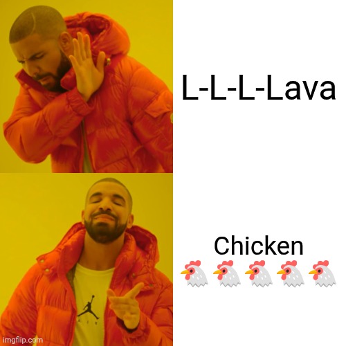 Drake Hotline Bling Meme | L-L-L-Lava; Chicken 🐔🐔🐔🐔🐔 | image tagged in memes,drake hotline bling | made w/ Imgflip meme maker