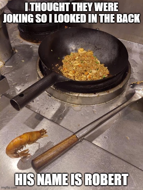 code shrimp people! A.S.F.T.R | I THOUGHT THEY WERE JOKING SO I LOOKED IN THE BACK; HIS NAME IS ROBERT | image tagged in a shrimp fried this rice | made w/ Imgflip meme maker