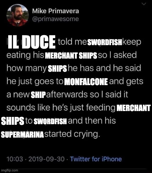 feeding cats to coyotes | IL DUCE; SWORDFISH; MERCHANT SHIPS; SHIPS; MONFALCONE; SHIP; MERCHANT; SHIPS; SWORDFISH; SUPERMARINA | image tagged in feeding cats to coyotes,ww2,history | made w/ Imgflip meme maker