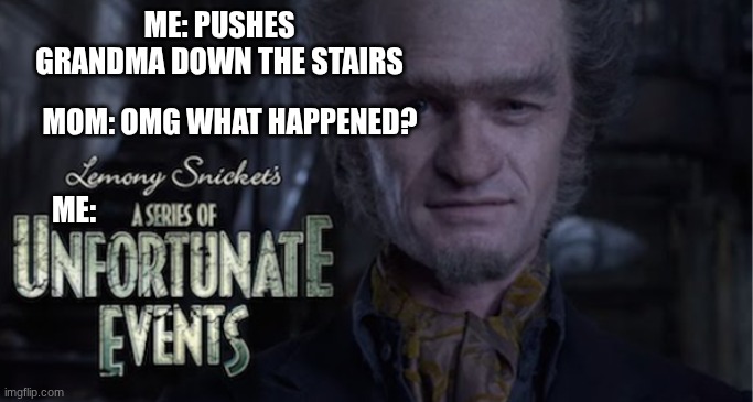 very unfortunate. | ME: PUSHES GRANDMA DOWN THE STAIRS; MOM: OMG WHAT HAPPENED? ME: | image tagged in memes | made w/ Imgflip meme maker