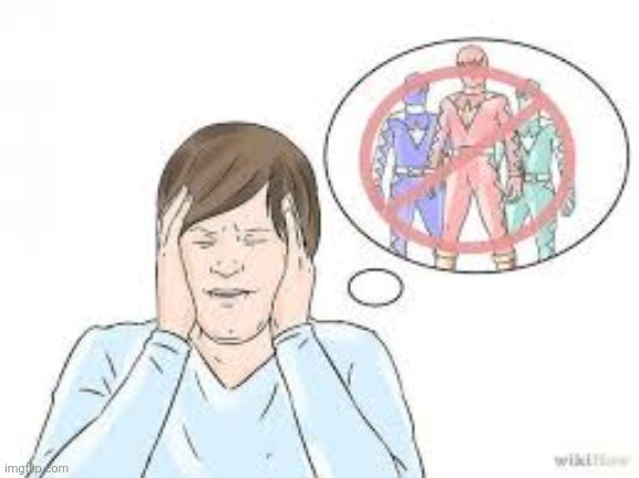 NO I DONT WANNA THINK ABOUT THE POWER RANGERS | made w/ Imgflip meme maker