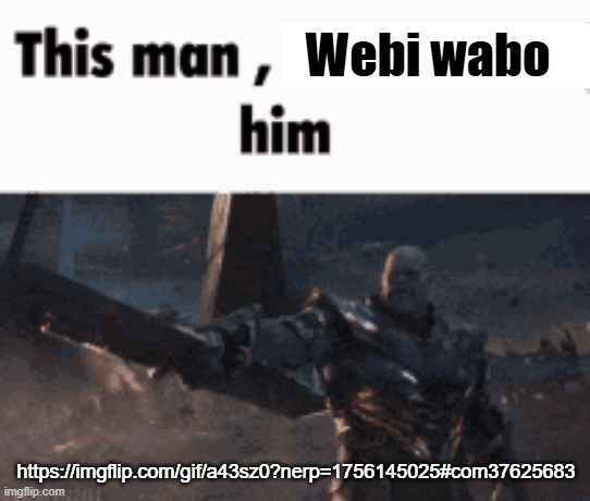 This man, _____ him | Webi wabo; https://imgflip.com/gif/a43sz0?nerp=1756145025#com37625683 | image tagged in this man _____ him | made w/ Imgflip meme maker