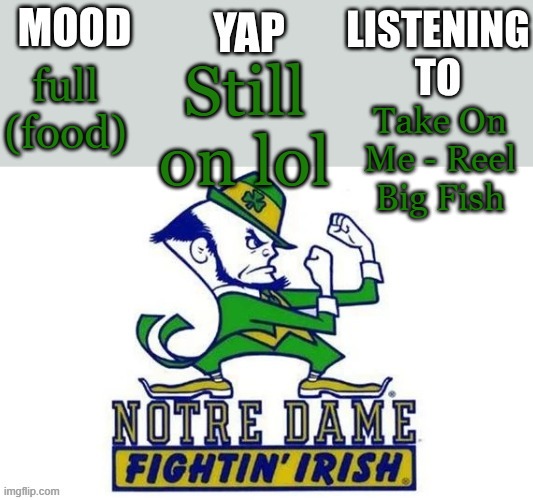 Notre_Dame_fan102's Second Announcement Temp | Still on lol; full (food); Take On Me - Reel Big Fish | image tagged in notre_dame_fan102's second announcement temp | made w/ Imgflip meme maker