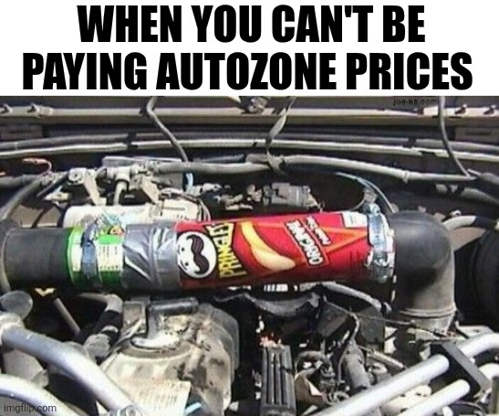 When You Can't Be Paying Autozone Prices | WHEN YOU CAN'T BE PAYING AUTOZONE PRICES | image tagged in chrisjoines1 | made w/ Imgflip meme maker