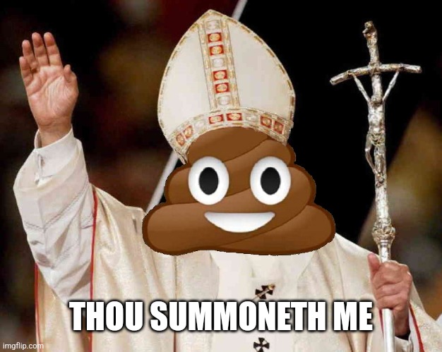 holy crap | THOU SUMMONETH ME | image tagged in holy crap | made w/ Imgflip meme maker