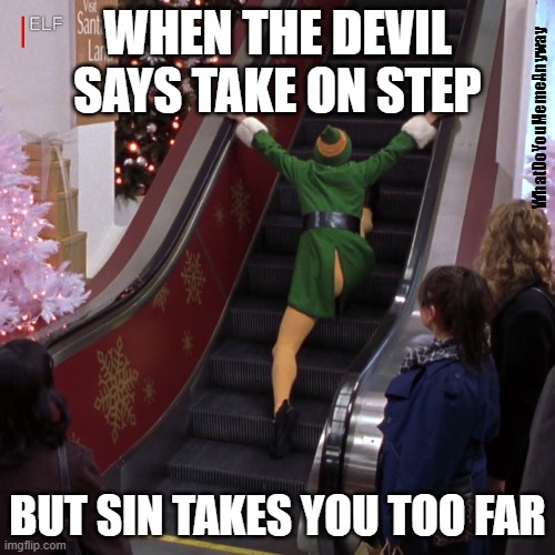 Buddy The Elf Escalator | WHEN THE DEVIL SAYS TAKE ON STEP; WhatDoYouMemeAnyway; BUT SIN TAKES YOU TOO FAR | image tagged in buddy the elf escalator,bible | made w/ Imgflip meme maker