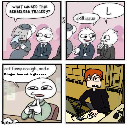 Hell yeah | Ginger boy with glasses. | image tagged in mc,moscovio may,comics,skill issue | made w/ Imgflip meme maker