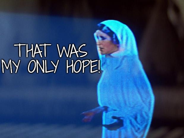 You're my only hope | THAT WAS MY ONLY HOPE! | image tagged in you're my only hope | made w/ Imgflip meme maker