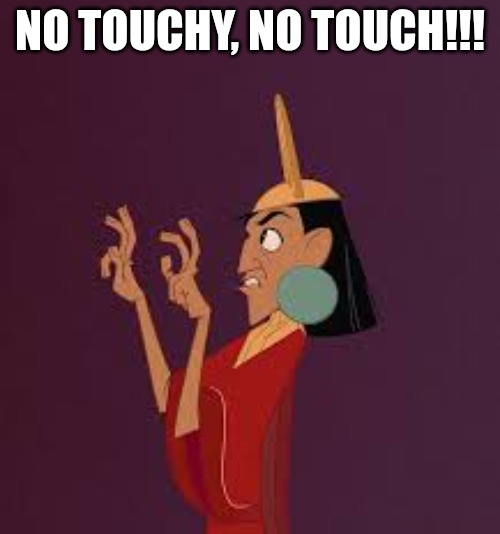 No Touchy | NO TOUCHY, NO TOUCH!!! | image tagged in no touchy | made w/ Imgflip meme maker