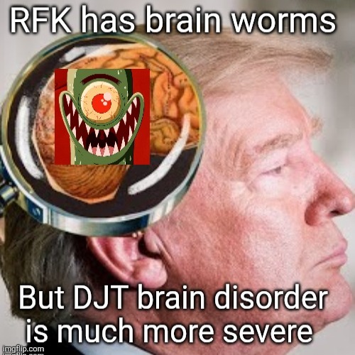 The evil that lurks in Trump's brain | image tagged in trump worm,in his brain,it's evil,plankton spongebob twin,of djt | made w/ Imgflip meme maker
