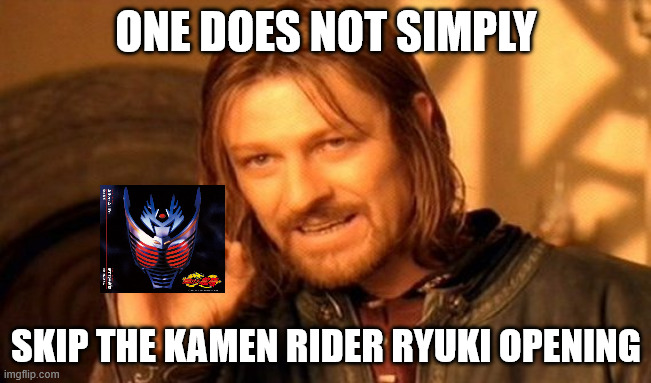 One Does Not Simply | ONE DOES NOT SIMPLY; SKIP THE KAMEN RIDER RYUKI OPENING | image tagged in memes,one does not simply | made w/ Imgflip meme maker