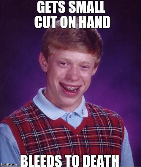 Bad Luck Brian Meme | GETS SMALL CUT ON HAND BLEEDS TO DEATH | image tagged in memes,bad luck brian | made w/ Imgflip meme maker
