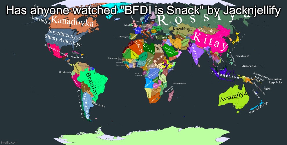 Russianized world map | Has anyone watched "BFDI is Snack" by Jacknjellify | image tagged in russianized world map | made w/ Imgflip meme maker