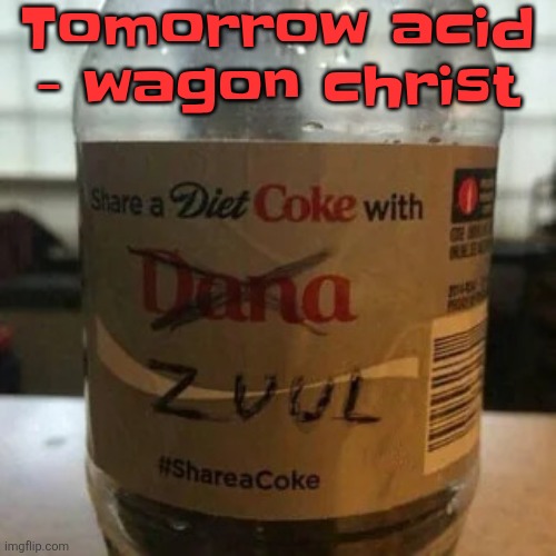 Damn this song bangin | Tomorrow acid - wagon christ | image tagged in there is no diet only zero | made w/ Imgflip meme maker