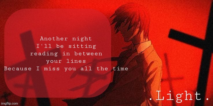Goodbye | Another night I'll be sitting reading in between your lines
Because I miss you all the time | image tagged in light announcement template | made w/ Imgflip meme maker