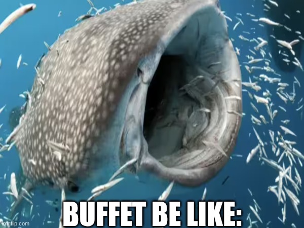 How I feel at a buffet | BUFFET BE LIKE: | image tagged in rofl,funny,lol,lol so funny,hahahahaha,haha | made w/ Imgflip meme maker
