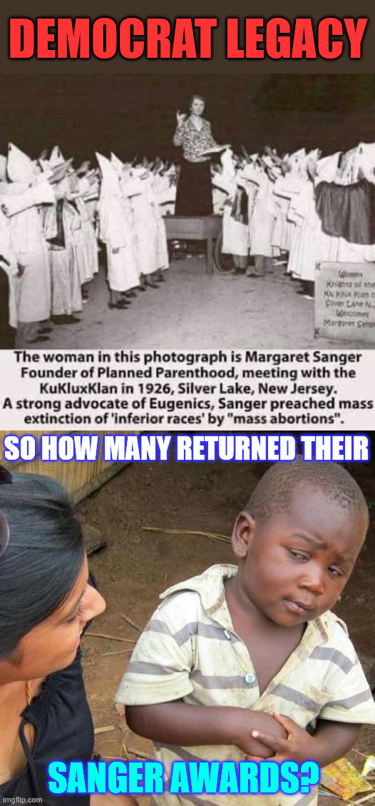 democrat legacy | DEMOCRAT LEGACY; SO HOW MANY RETURNED THEIR; SANGER AWARDS? | image tagged in memes,third world skeptical kid,sanger awards,democrat legacy | made w/ Imgflip meme maker