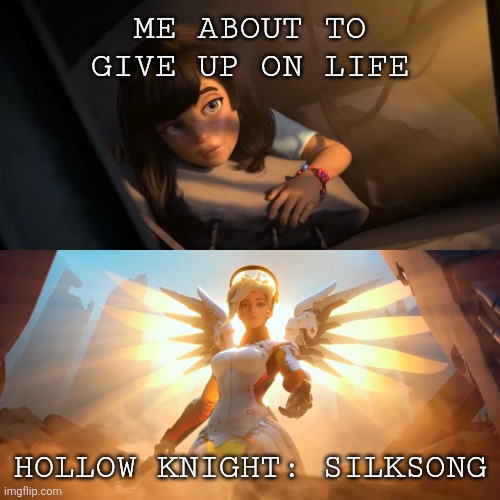 Overwatch Mercy Meme | ME ABOUT TO GIVE UP ON LIFE; HOLLOW KNIGHT: SILKSONG | image tagged in silksong,hollow knight,overwatch mercy meme,mercy,september,silksong tomorrow | made w/ Imgflip meme maker
