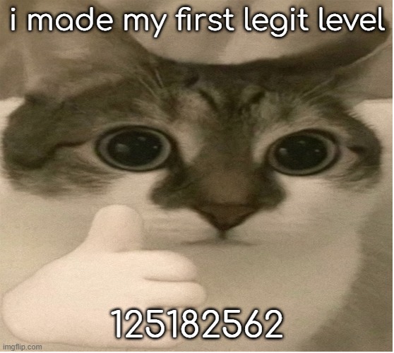 125182562 | i made my first legit level; 125182562 | image tagged in bombastic side eye cat v2 | made w/ Imgflip meme maker