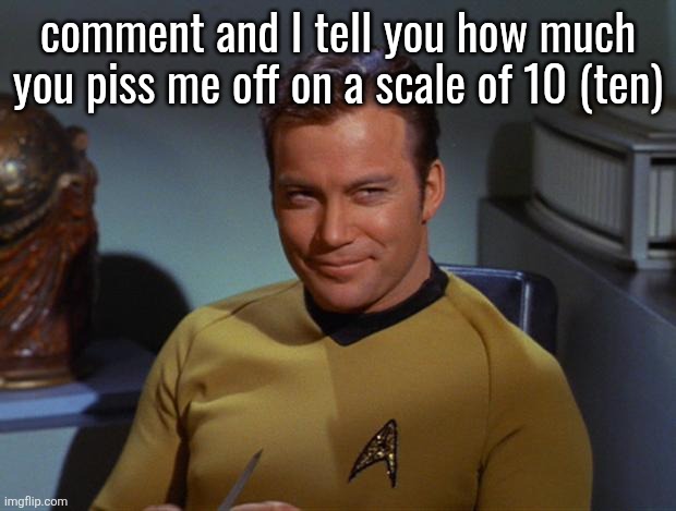 Kirk Smirk | comment and I tell you how much you piss me off on a scale of 10 (ten) | image tagged in kirk smirk | made w/ Imgflip meme maker