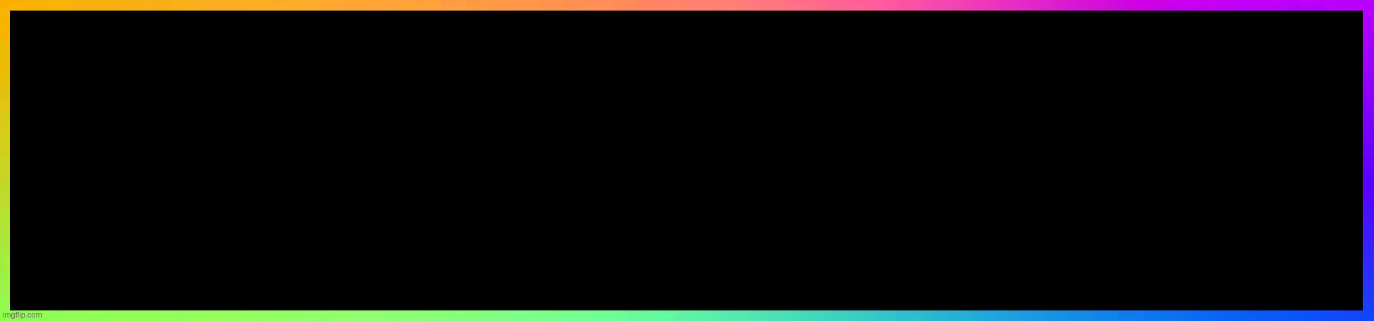 image tagged in comically overdone rainbow censor bar | made w/ Imgflip meme maker